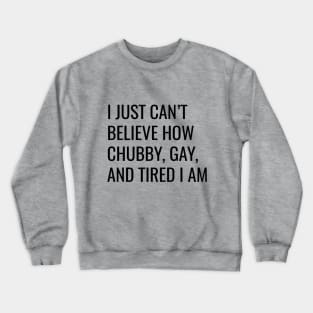 Chubby, Gay, and Tired Crewneck Sweatshirt